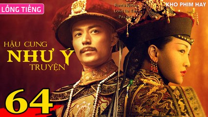 HẬU CUNG NHƯ Ý TRUYỆN - Tập 64 (Lồng Tiếng) | Châu Tấn x Hoắc Kiến Hoa