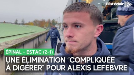 La réaction d'Alexis Lefebvre après la défaite de l'Estac en Coupe de France face à Épinal (2-1)