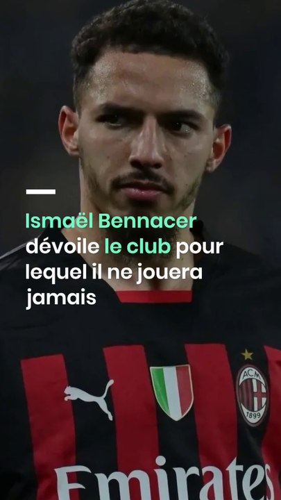 Ismaël Bennacer dévoile le club pour lequel il ne jouera jamais