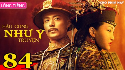 HẬU CUNG NHƯ Ý TRUYỆN - Tập 84 (Lồng Tiếng) | Châu Tấn x Hoắc Kiến Hoa