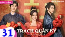 TRẠCH QUÂN KÝ - Tập 31 CUỐI (Lồng Tiếng) | Trương Tuyết Nghênh x Hình Chiêu Lâm x Vương Dĩ Luân