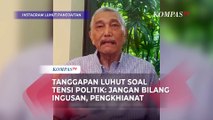 Luhut Binsar Pandjaitan soal Tensi Politik di Indonesia: Jangan Bilang Ingusan, Pengkhianat