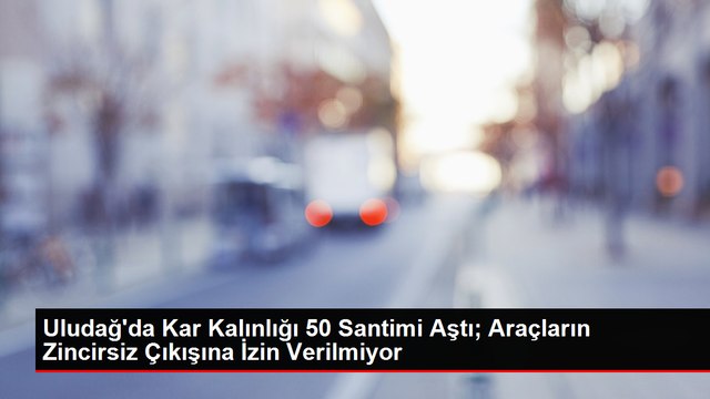 Uludağ'da Kar Kalınlığı 50 Santimi Aştı; Araçların Zincirsiz Çıkışına İzin Verilmiyor
