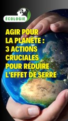 Agir pour la planète : 3 actions cruciales pour réduire l'effet de serre