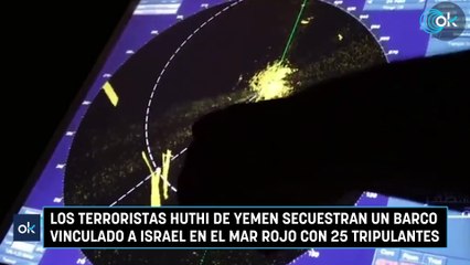 Los terroristas Huthi de Yemen secuestran un barco vinculado a Israel en el Mar Rojo con 25 tripulantes