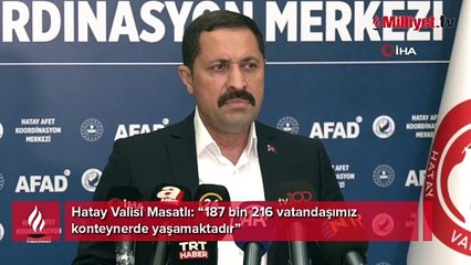 Hatay Valisi Masatlı: “187 bin 216 vatandaşımız konteynerde yaşamaktadır”