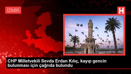 CHP Milletvekili Sevda Erdan Kılıç, kayıp gencin bulunması için çağrıda bulundu