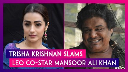 下载视频: Trisha Krishnan Slams Leo Co-Star Mansoor Ali Khan For Derogatory Remarks