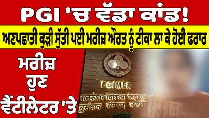 PGI 'ਚ ਵੱਡਾ ਕਾਂਡ! ਅਣਪਛਾਤੀ ਕੁੜੀ ਸੁੱਤੀ ਪਈ ਮਰੀਜ਼ ਔਰਤ ਨੂੰ ਟੀਕਾ ਲਾ ਕੇ ਹੋਈ ਫਰਾਰ |OneIndia Punjabi