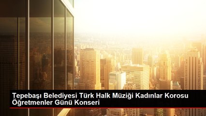 Tepebaşı Belediyesi Türk Halk Müziği Kadınlar Korosu Öğretmenler Günü Konseri