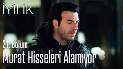 Murat hisseleri alamıyor - İyilik 21. Bölüm