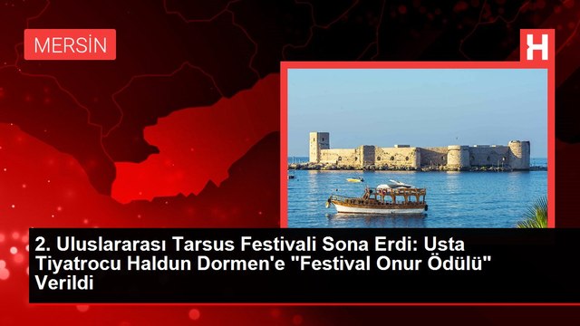 2. Uluslararası Tarsus Festivali Sona Erdi: Usta Tiyatrocu Haldun Dormen'e Festival Onur Ödülü Verildi