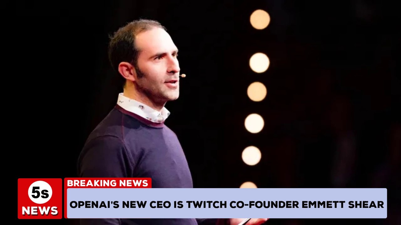 OpenAI’s new CEO is Twitch co-founder Emmett Shear | 5s News