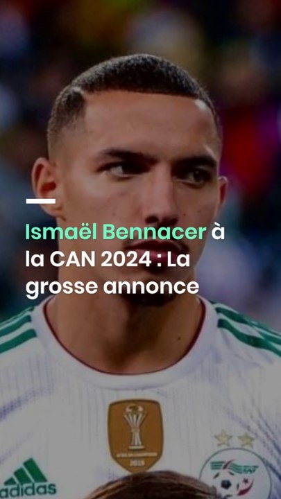 Ismaël Bennacer à la CAN 2024 : La grosse annonce