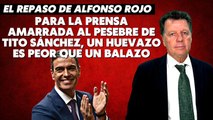 Alfonso Rojo para la prensa amarrada al pesebre de Tito Sánchez, un huevazo es peor que un balazo