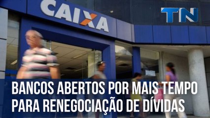 Bancos abertos por mais tempo para renegociação de dívidas