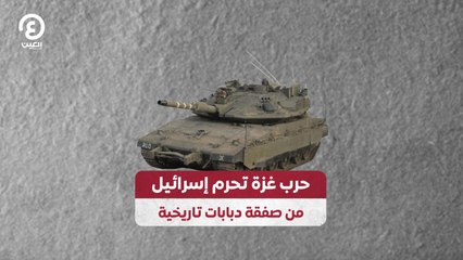 حرب غزة تحرم إسرائيل من صفقة دبابات تاريخية