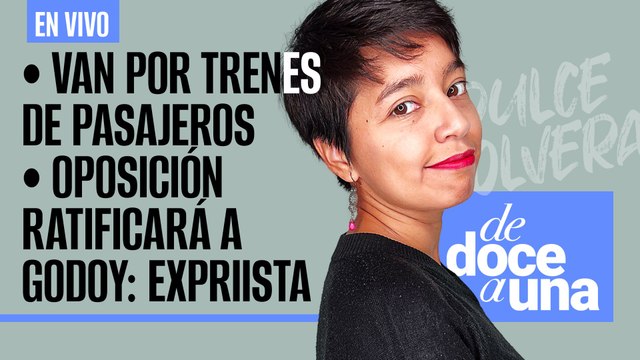 #EnVivo| #DeDoceAUna | Va decreto para trenes de pasajeros | Oposición ratificará a Godoy: Expriista