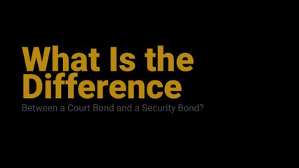 What Is the Difference Between a Court Bond and a Security Bond?