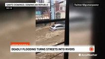 Deadly flooding turns streets into rivers in the Dominican Republic