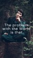 The problem With the World Is That  Inspirational Quote | Weird Stories