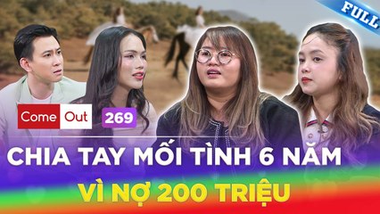 Come Out #269_Mang nợ 200 triệu,cô gái chia tay mối tình 6 năm vì không muốn liên lụy người mình yêu