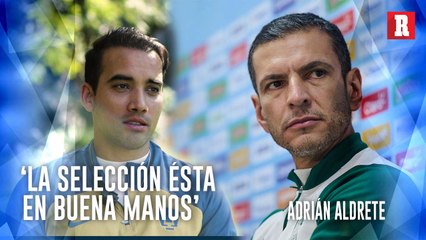 Adrián Aldrete piensa que LA SELECCIÓN MEXICANA está en buenas manos