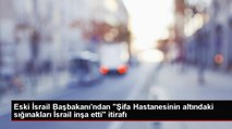 Eski İsrail Başbakanı Ehud Barak: Şifa Hastanesinin altındaki sığınaklar İsrail tarafından inşa edildi