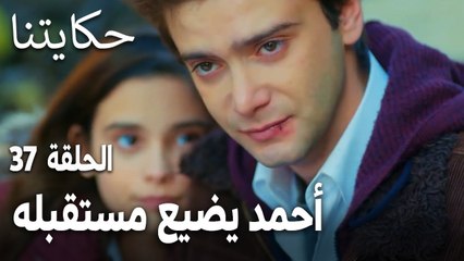 مسلسل حكايتنا الحلقة 37 - أحمد يضيع مستقبله