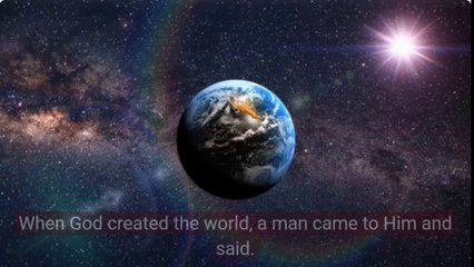 Story: When God created the world, a man came to Him and said