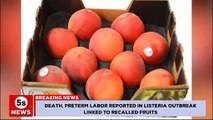 Death, preterm labor reported in Listeria outbreak linked to recalled fruits. 5s News