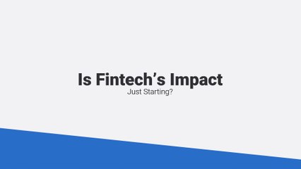 Is Fintech’s Impact Just Starting?