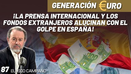 Generación Euro #87: ¡La prensa internacional y los fondos extranjeros alucinan con el golpe en España!