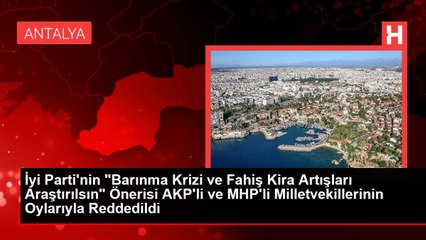 İyi Parti'nin "Barınma Krizi ve Fahiş Kira Artışları Araştırılsın" Önerisi AKP'li ve MHP'li Milletvekillerinin Oylarıyla Reddedildi