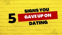 Relationship Tips: 5 Signs You Gave Up On Dating