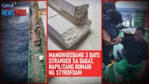 Mangingisdang 3 days stranded sa dagat, napilitang kumain ng styrofoam | GMA Integrated Newsfeed
