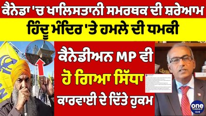 Canada 'ਚ ਖਾਲਿਸ+ਤਾਨੀ ਸਮਰਥਕ ਦੀ ਸ਼ਰੇਆਮ ਹਿੰਦੂ ਮੰਦਿਰ 'ਤੇ ਹਮਲੇ ਦੀ ਧਮਕੀ, ਕੈਨੇਡੀਅਨ ਐਮ.ਪੀ ਵੀ ਹੋ ਗਿਆ ਸਿੱਧਾ |