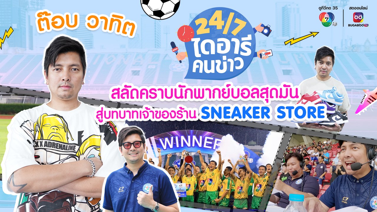 24/7 ไดอารีคนข่าว | ต๊อบ วาทิต สลัดคราบนักพากย์บอลสุดมัน สู่บทบาทเจ้าของร้าน SNEAKER STORE