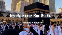 Khuda Naraz Kar Baithe [ Slowed   Reverb Naat ]