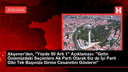 Akşener'den, "Yüzde 50 Artı 1" Açıklaması: "Gelin Önümüzdeki Seçimlere Ak Parti Olarak Siz de İyi Parti Gibi Tek Başınıza Girme Cesaretini Gösterin"