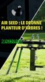 Air seed : le Dronne planteur d’arbres !