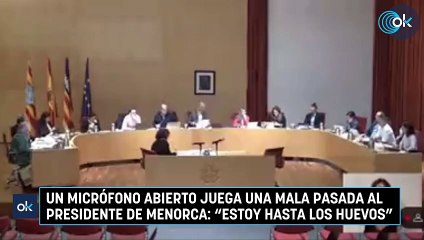 Un micrófono abierto juega una mala pasada al presidente de Menorca- "Estoy hasta los huevos"