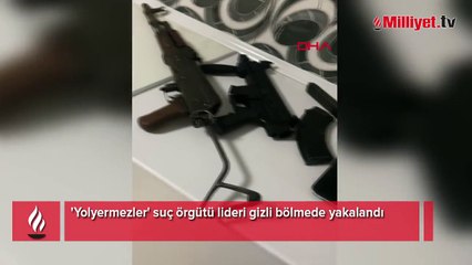 'Yolyermezler' suç örgütü lideri gizli bölmede yakalandı