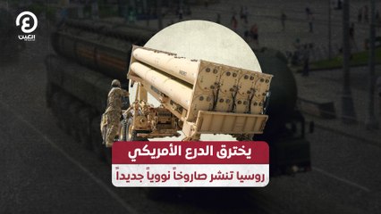 يخترق الدرع الأمريكي.. روسيا تنشر صاروخاً نووياً جديداً