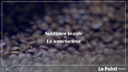 Sublimer le café - Le torréfacteur