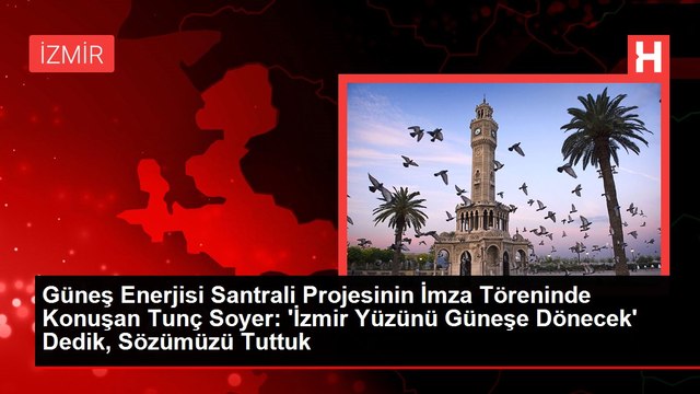 Güneş Enerjisi Santrali Projesinin İmza Töreninde Konuşan Tunç Soyer: 'İzmir Yüzünü Güneşe Dönecek' Dedik, Sözümüzü Tuttuk