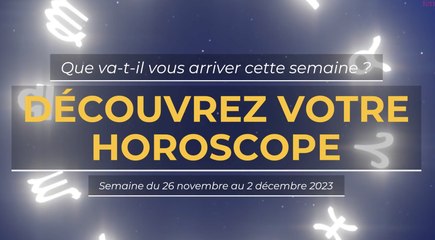 Votre horoscope de la semaine du 26 novembre au 2 d cembre 2023