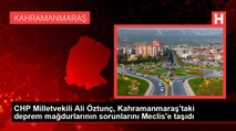 CHP Milletvekili Ali Öztunç, Kahramanmaraş'taki deprem mağdurlarının sorunlarını Meclis'e taşıdı