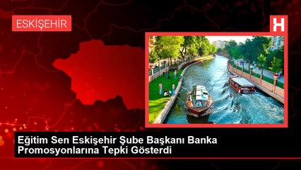 Eğitim Sen Eskişehir Şube Başkanı Banka Promosyonlarına Tepki Gösterdi