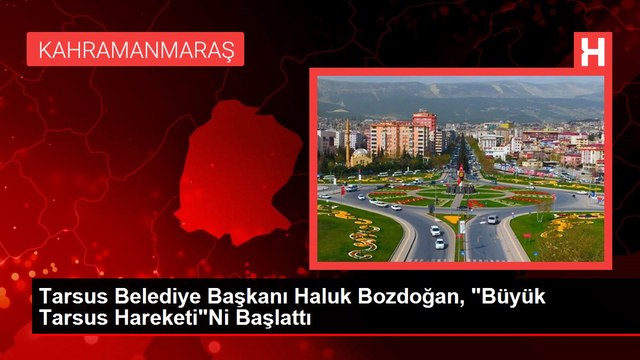Tarsus Belediye Başkanı Haluk Bozdoğan, Büyük Tarsus Hareketi Ni Başlattı